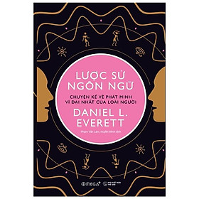 Lược Sử Ngôn Ngữ - Chuyện Kể Về Phát Minh Vĩ Đại Nhất Của Loài Người