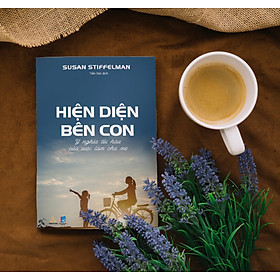 Hiện Diện Bên Con -  Ý nghĩa tối hậu của việc làm cha mẹ