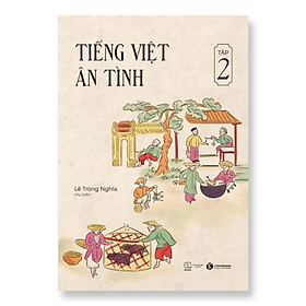 Tiếng Việt ân tình - Tập 2 - Lê Trọng Nghĩa - NXB Thế Giới