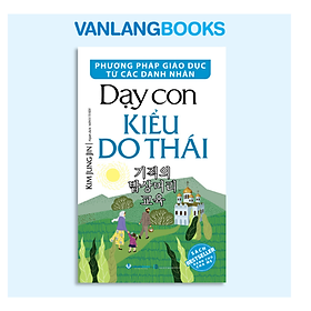 Dạy Con Kiểu Do Thái - Phương Pháp Giáo Dục Từ Các Danh Nhân - Tái Bản