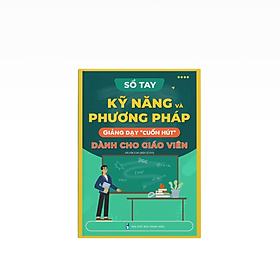 Sách Sổ Tay Kỹ Năng Và Phương Pháp Giảng Dạy “Cuốn Hút” Dành Cho Giáo Viên