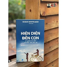 HIỆN DIỆN BÊN CON - Ý nghĩa tối hậu của việc làm cha mẹ - Susan Stiffelman - Thiện Tri Thức - NXB Dân Trí