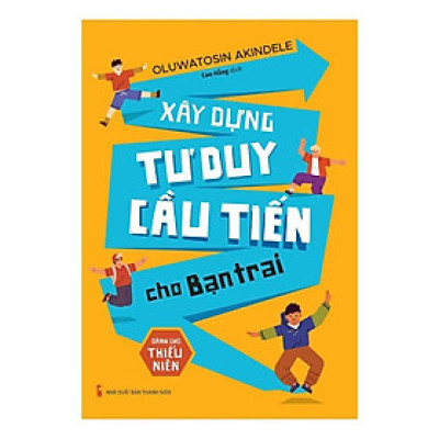 Xây Dựng Tư Duy Cầu Tiến Cho Bạn Trai - Dành Cho Thiếu Niên - Bản Quyền