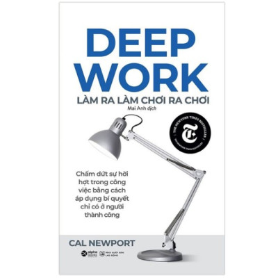 Deep Work - Làm Ra Làm Chơi Ra Chơi