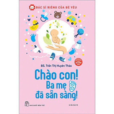 Bác Sĩ Riêng Của Bé Yêu - Chào Con! Ba Mẹ Đã Sẵn Sàng (Tái Bản) (NXB Trẻ)