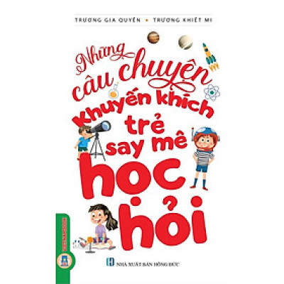 Những Câu Chuyện Khuyến Khích Trẻ Say Mê Học Hỏi (Tái bản 2024) 