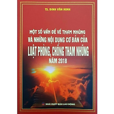 Sách - Một số vấn đề về tham nhũng và nhũng nội dung cơ bản của Luật phòng, chống tham nhũng năm 2018 - Đinh Văn Minh - Nhà Xuất Bản Lao Động