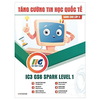 Tăng Cường Tin Học Quốc Tế - IC3 GS6 Spark Level 1 - Dành Cho Lớp 3 (Tái Bản 2024)