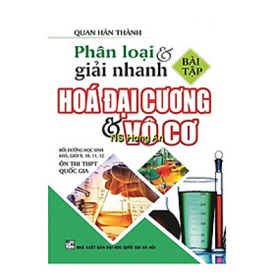 Sách - Phân Loại Và Giải Nhanh Bài Tập Hóa Đại Cương Và Vô Cơ - Hồng Ân