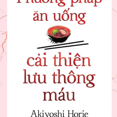 Phương Pháp Ăn Uống Cải Thiện Lưu Thông Máu (Tái Bản 2024)