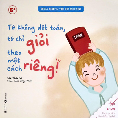 Ehon - Trẻ Là Thiên Tài Theo Một Cách Riêng - Tớ Không Dốt Toán, Tớ Chỉ Giỏi Theo Một Cách Riêng! (Từ 6 Tuổi)
