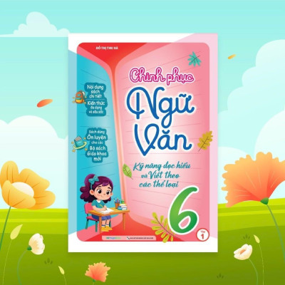 Sách Chinh Phục Ngữ Văn - Kỹ Năng Đọc Hiểu Và Viết Theo Các Thể Loại Lớp 6 Tập 1 - Megabook