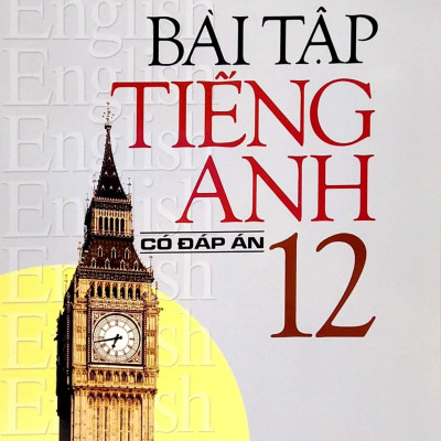Bài Tập Tiếng Anh Lớp 12 - Có Đáp Án (2022)
