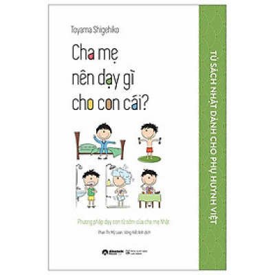 Tủ Sách Nhật Dành Cho Phụ Huynh Việt - Cha Mẹ Nên Dạy Gì Cho Con Cái?