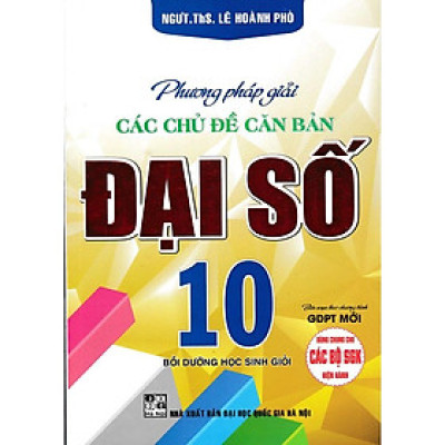 sách - phương pháp giải các chủ đề căn bản đại số 10 ( biên soạn theo chương trình giáo dục phổ thông mới) HA-MK