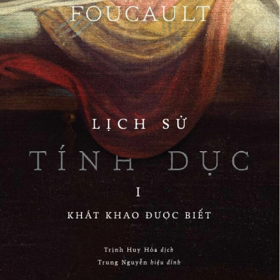 LỊCH SỬ TÍNH DỤC (1) - Khát Khao Được Biết - Michel Foucault (bìa mềm)