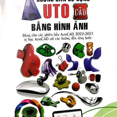 Hướng Dẫn Sử Dụng AutoCAD Bằng Hình Ảnh ( Dùng Cho Các Phiên Bản AUTOCAD 2022- 2021 Tự Học AUTOCAD Với Các Hướng Dẫn Từng Bước )