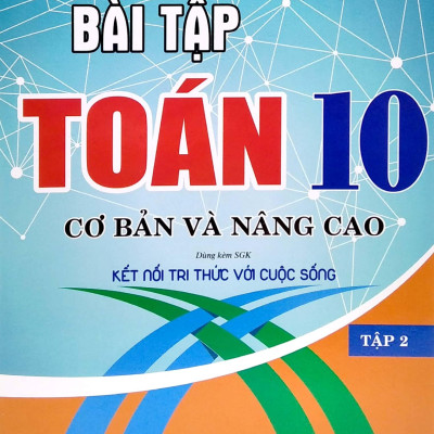 Bài Tập Toán 10 - Cơ Bản Và Nâng Cao - Tập 2 (Dùng Kèm SGK Kết Nối Tri Thức Với Cuộc Sống)