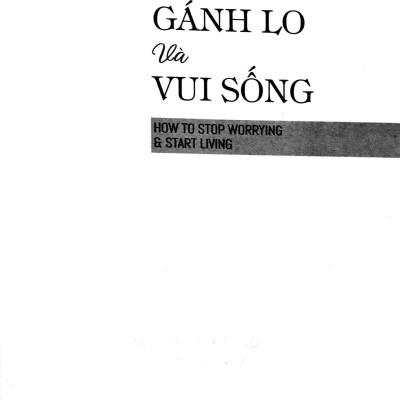 Quẳng Gánh Lo Đi Và Vui Sống (Nguyễn Hiến Lê - Bộ Sách Sống Sao Cho Đúng)