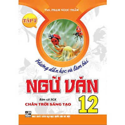 Sách - Hướng Dẫn Học Và Làm Bài Ngữ Văn 12 - Tập 2 (Bám Sát SGK Chân Trời Sáng Tạo) (HA-MK)