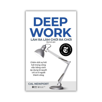 Deep Work - Làm Ra Làm Chơi Ra Chơi