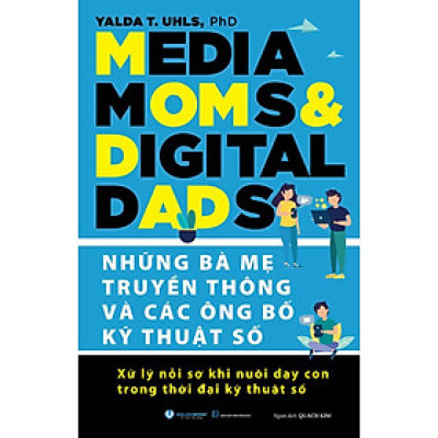Những Bà Mẹ Truyền Thông Và Các Ông Bố Kỹ Thuật Số - Xử Lý Nỗi Sợ Khi Nuôi Dạy Con Trong Thời Đại Kỹ Thuật Số