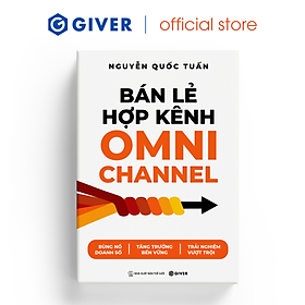 Bán Lẻ Hợp Kênh Omnichannel - Bùng nổ doanh số - Tăng trưởng bền vững - Trải nghiệm vượt trội