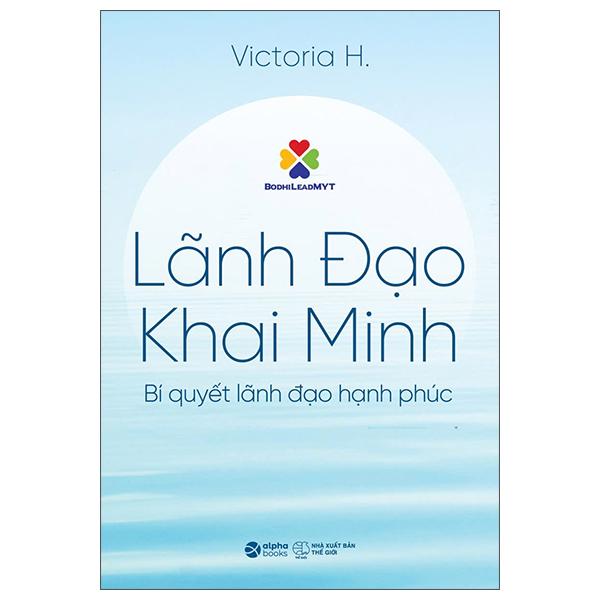 Sách - Lãnh Đạo Khai Minh - Bí Quyết Lãnh Đạo Hạnh Phúc