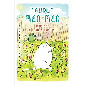 "Guru" Meo Meo: Hôm Nay Tôi Muốn Làm Mèo