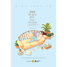 999 Lá Thư Gửi Cho Chính Mình (**) - Mong Bạn Trở Thành Phiên Bản Hạnh Phúc Nhất - Bản Quyền