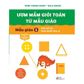 Ươm Mầm Giỏi Toán Từ Mẫu Giáo - Mẫu Giáo 1: Các Số Và Hình Khối Thú Vị