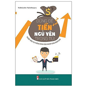 Đừng Để Tiền Ngủ Yên Trong Túi (Tái Bản 2025) - Bản Quyền