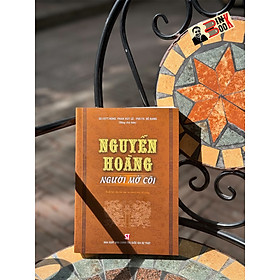 NGUYỄN HOÀNG NGƯỜI MỞ CÕI- Phan Huy Lê & Đỗ Bang -NXB Chính trị Quốc gia Sự thật