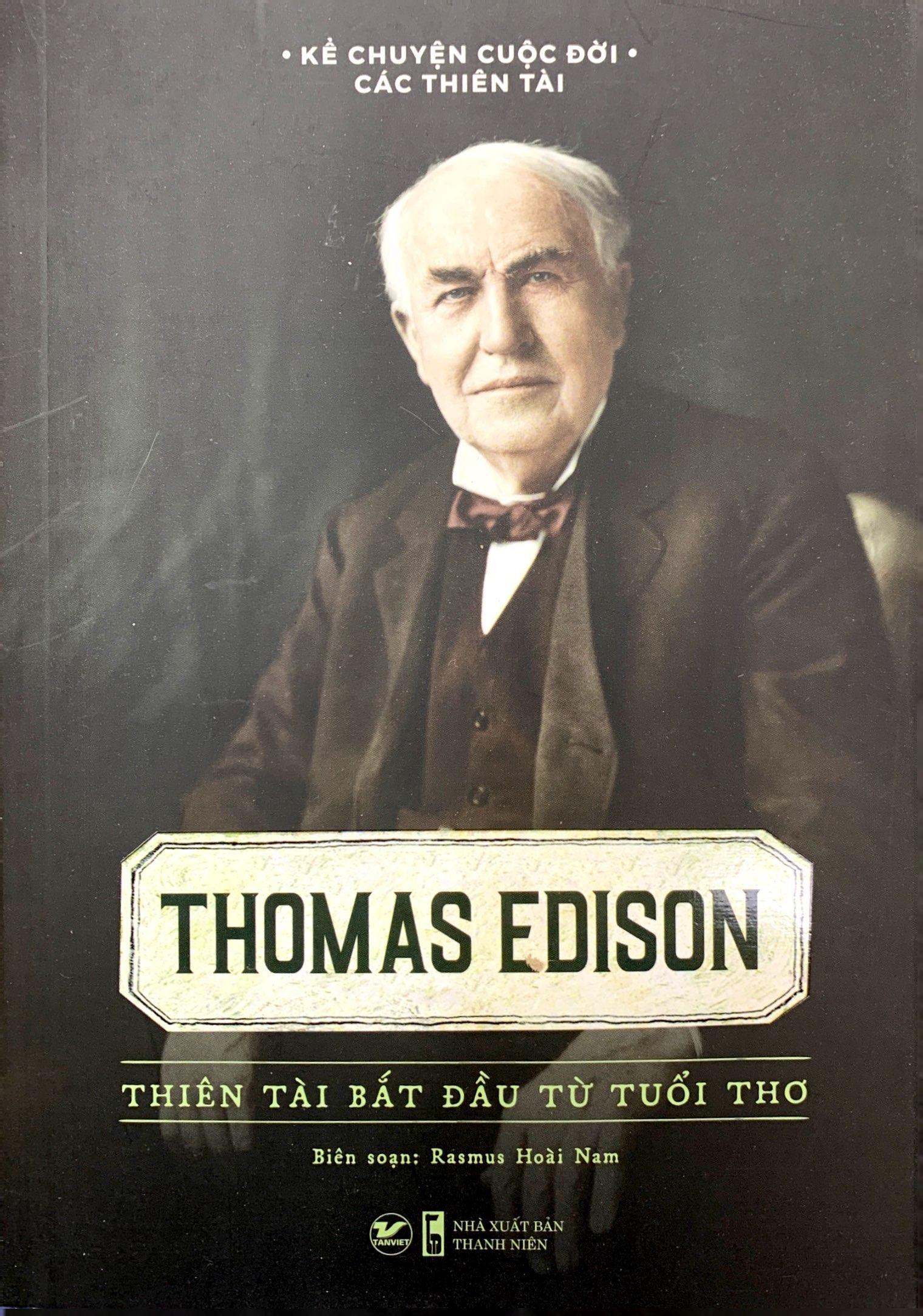 Kể Chuyện Cuộc Đời Các Thiên Tài: Thomas Edison - Thiên Tài Bắt Đầu Từ Tuổi Thơ