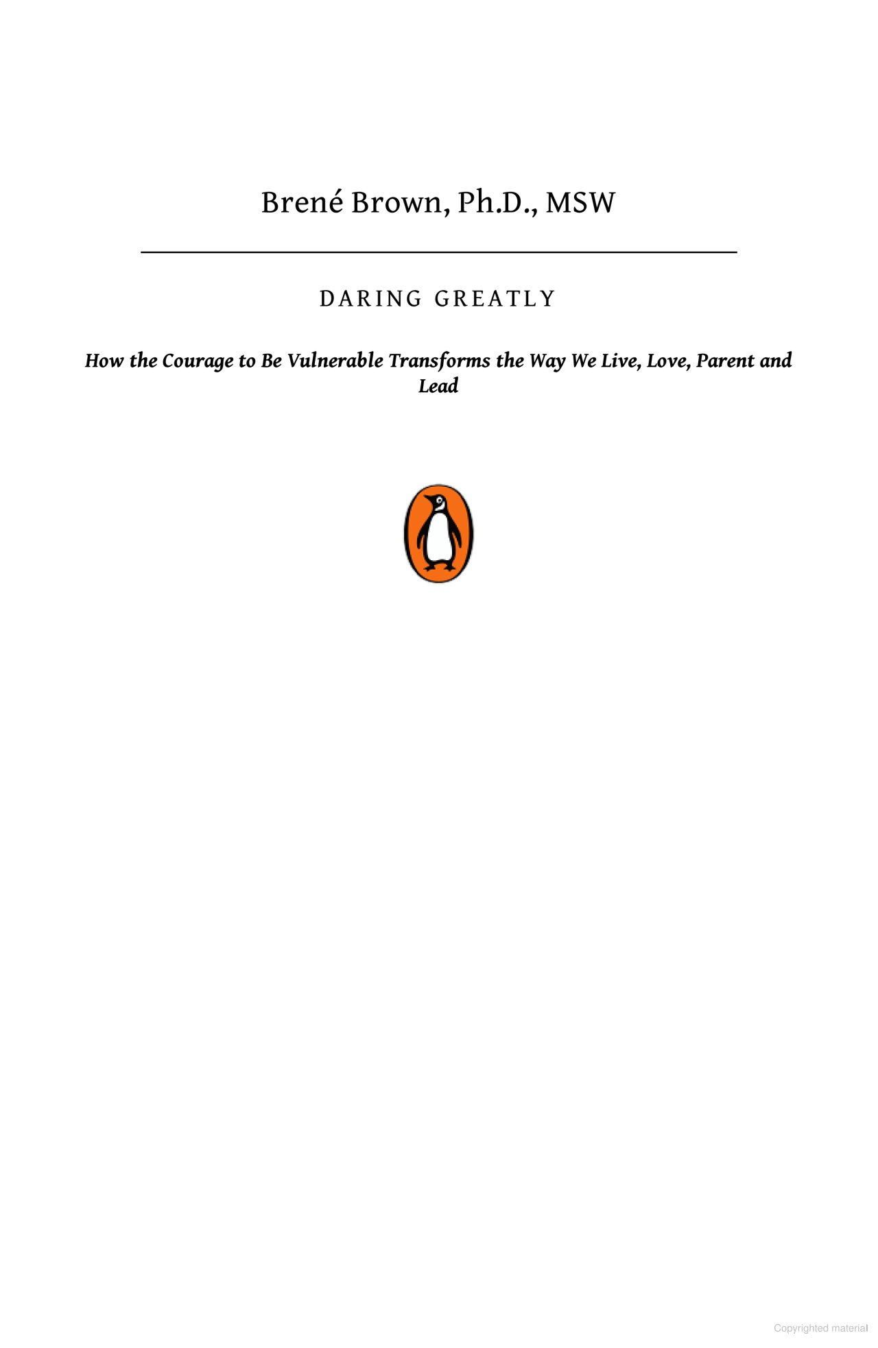 Daring Greatly : How the Courage to Be Vulnerable Transforms the Way We Live , Love , Parent and Lead