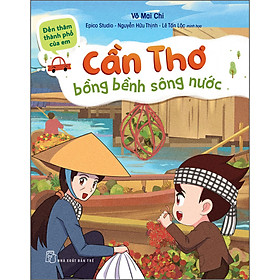 Đến Thăm Thành Phố Của Em. Cần Thơ Bồng Bềnh Sông Nước