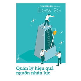 How To: Quản Lý Hiệu Quả Nguồn Nhân Lực