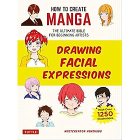 How to Create Manga: Drawing Facial Expressions: The Ultimate Bible for Beginning Artists