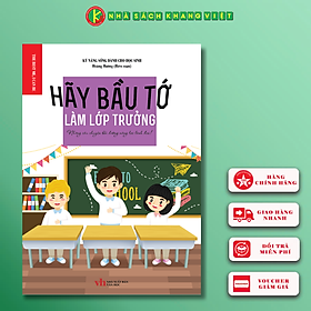 Kỹ Năng Sống Dành Cho Học Sinh - HÃY BẦU TỚ LÀM LỚP TRƯỞNG