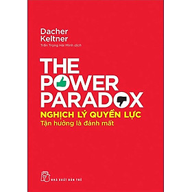 Nghịch Lý Quyền Lực - Tận Hưởng Là Đánh Mất - The Power Paradox