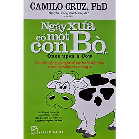 Ngày Xưa Có Một Con Bò - Câu Chuyện Ngụ Ngôn Sẻ Tạo Ra Bước Đột Phá Cho Cuộc Sống Của Chúng Ta ( tái bản)
