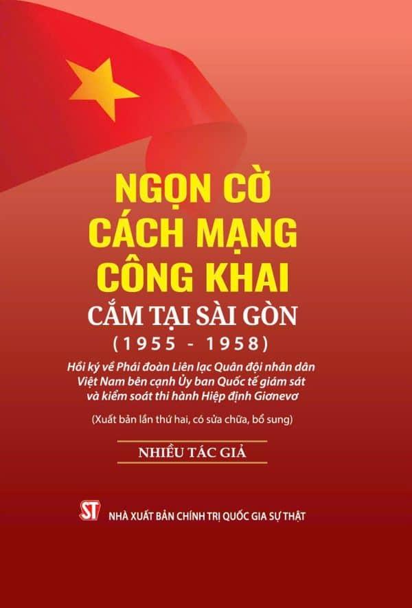 Sách - Ngọn Cờ Cách Mạng Công Khai Cắm Tại Sài Gòn (1955-1958) - Hồi Ký Về Phái Đoàn Liên Lạc Quân Đội Nhân Dân Việt Nam Bên Cạnh Ủy Ban Quốc Tế Giám Sát Và Kiểm Soát Thi Hành Hiệp Định Giơnevơ