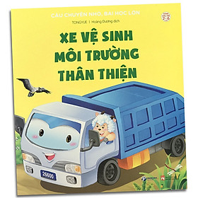 Xe Vệ Sinh Môi Trường Thân Thiện - Câu Chuyện Nhỏ, Bài Học Lớn - Dành Cho Trẻ Từ 2-6 Tuổi