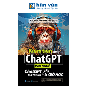 Kiếm Tiền Cùng ChatGPT - Vào Nghề ChatGPT Chỉ Trong 5 Giờ Học