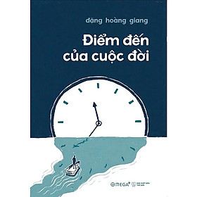 ĐIỂM ĐẾN CỦA CUỘC ĐỜI - Đồng hành với người cận tử và những bài học cho cuộc sống (Đặng Hoàng Giang) - Omega Plus