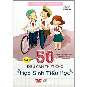 Kỹ Năng Sống Dành Cho Học Sinh Tiểu Học - 50 Điều Cần Thiết Cho Học Sinh Tiểu Học ( Tập 1 )(Tái Bản)