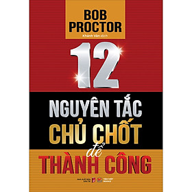 12 nguyên tắc chủ chốt để thành công - Bob Proctor