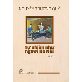 (Tái bản 2024) TỰ NHIÊN NHƯ NGƯỜI HÀ NỘI – Nguyễn Trương Quý - NXB Trẻ