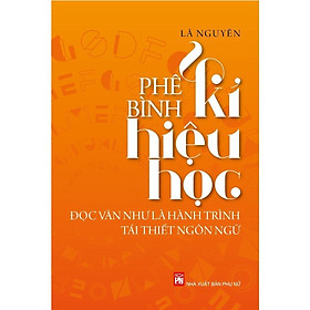 Sách - Phê Bình Kí Hiệu Học - Đọc Văn Như Là Hành Trình Tái Thiết Ngôn Ngữ - NXB Phụ Nữ