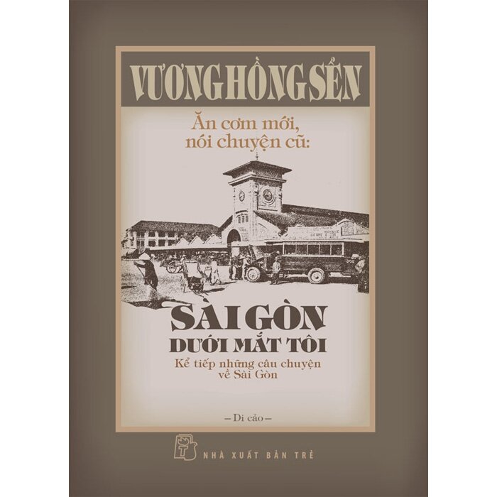Ăn Cơm Mới, Nói Chuyện Cũ - Sài Gòn Dưới Mắt Tôi - Kể Tiếp Những Câu Chuyện Về Sài Gòn